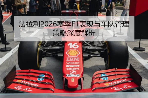 法拉利2026赛季F1表现与车队管理策略深度解析（manguan）